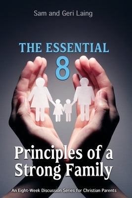 The Essential 8 Principles of a Strong Christian Family by Laing, Sam And Geri