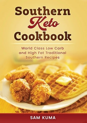 Southern Keto Cookbook: World Class High Fat and Low Carb Southern Recipes by Kuma, Sam
