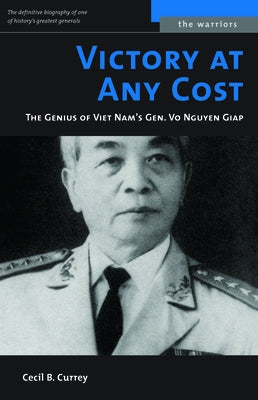 Victory at Any Cost: The Genius of Viet Nam's Gen. Vo Nguyen Giap by Currey, Cecil B.