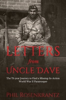 Letters from Uncle Dave: The 73-year Journey to Find a Missing-In-Action World War II Paratrooper by Rosenkrantz, Phil