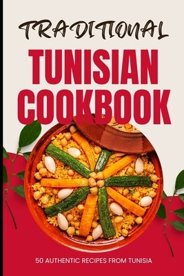 Traditional Tunisian Cookbook: 50 Authentic Recipes from Tunisia by Baker, Ava