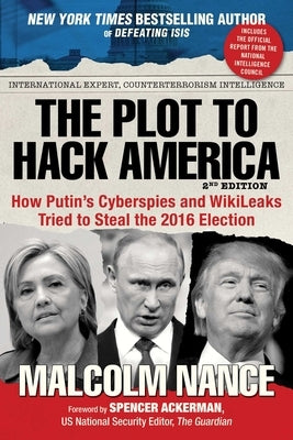 The Plot to Hack America: How Putin's Cyberspies and Wikileaks Tried to Steal the 2016 Election by Nance, Malcolm