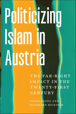 Politicizing Islam in Austria: The Far-Right Impact in the Twenty-First Century by Hafez, Farid