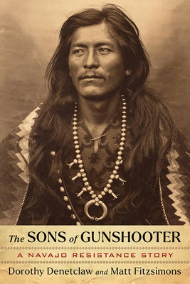 The Sons of Gunshooter: A Navajo Resistance Story by Denetclaw, Dorothy