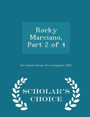 Rocky Marciano, Part 2 of 4 - Scholar's Choice Edition by The Federal Bureau of Investigation (Fbi