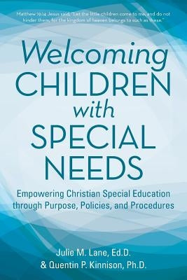 Welcoming Children with Special Needs: Empowering Christian Special Education through Purpose, Policies, and Procedures by Julie M. Lane Edd