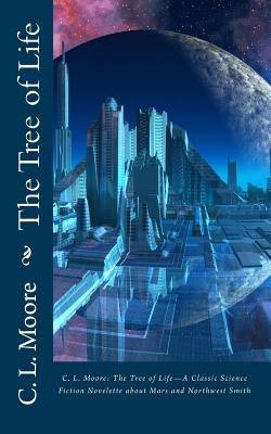 C.L.Moore: The Tree of Life--A Classic Science Fiction Novelette about Mars and Northwest Smith by Moore, C. L.