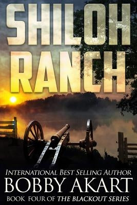 Shiloh Ranch: A Post Apocalyptic Emp Survival Fiction Series by Akart, Bobby