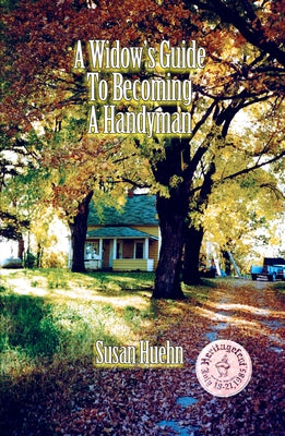 A Widow's Guide to Becoming a Handyman by Huehn, Susan