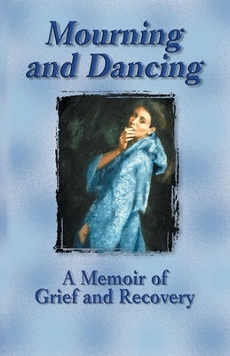 Mourning and Dancing: A Memoir of Grief and Recovery by Miller, Sally Downham