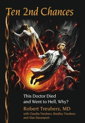 Ten 2nd Chances: This Doctor Died and Went to Hell, Why? by Treuherz, Robert