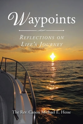 Waypoints: Reflections on Life's Journey by Hesse, The Canon Michael E.