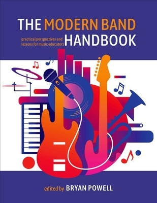The Modern Band Handbook: Practical Perspectives and Lessons for Music Educators by Powell, Bryan
