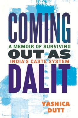 Coming Out as Dalit: A Memoir of Surviving India's Caste System (Updated Edition) by Dutt, Yashica