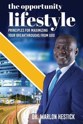 The Opportunity Lifestyle: Principles for Maximizing Your Breakthroughs from God by Hestick, Marlon