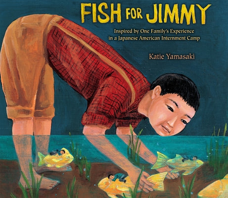 Fish for Jimmy: Inspired by One Family's Experience in a Japanese American Internment Camp by Yamasaki, Katie