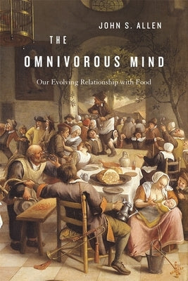 Omnivorous Mind: Our Evolving Relationship with Food by Allen, John S.
