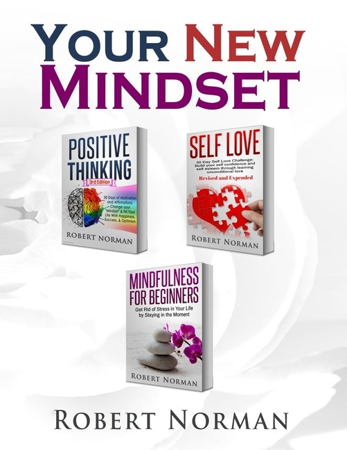 Positive Thinking, Self Love, Mindfulness for Beginners: 3 Books in 1! Learn to Stay in the Moment, 30 Days of Positive Thoughts, 30 Days of Self Love by Norman, Robert