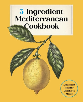 5-Ingredient Mediterranean Cookbook: Amazingly Healthy Quick-Fix Meals by Of the Harvard Common Press, Editors