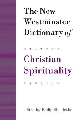 The New Westminster Dictionary of Christian Spirituality: Chapters 1-20 by Sheldrake, Philip