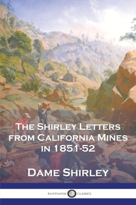 The Shirley Letters from California Mines in 1851-52 by Shirley, Dame