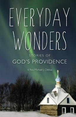 Everyday Wonders: Stories of God's Providence by Oleksa, Michael James