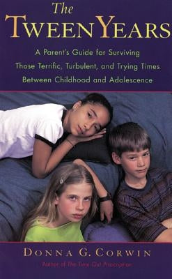 The Tween Years: A Parent's Guide for Surviving Those Terrific, Turbulent, and Trying Times by Corwin, Donna G.