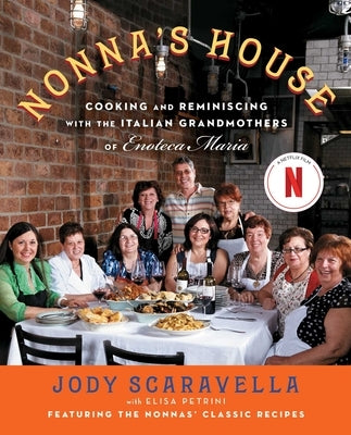 Nonna's House: Cooking and Reminiscing with the Italian Grandmothers of Enoteca Maria by Scaravella, Jody