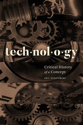 Technology: Critical History of a Concept by Schatzberg, Eric