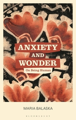 Anxiety and Wonder: On Being Human by Balaska, Maria