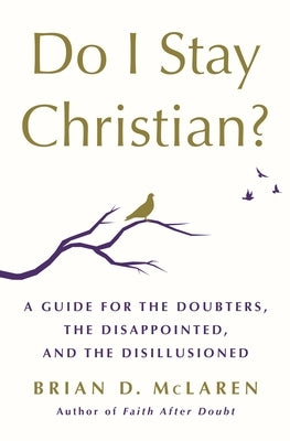 Do I Stay Christian?: A Guide for the Doubters, the Disappointed, and the Disillusioned by McLaren, Brian D.