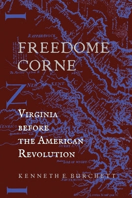 Freedome Corne: Virginia before the American Revolution by Burchett, Kenneth E.