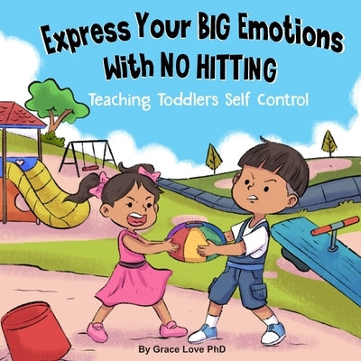 Express Your Big Emotions With No Hitting: Teaching Toddlers Self Control by Love, Grace