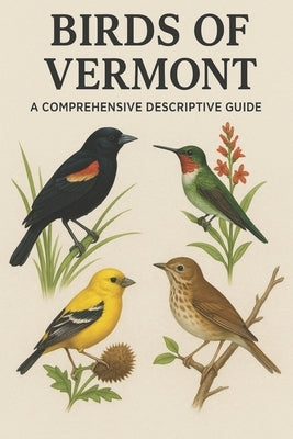 Birds of Vermont: A Comprehensive Descriptive Guide by Hawke, Dan