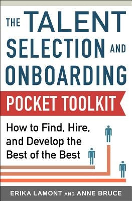 Talent Selection and Onboarding Tool Kit: How to Find, Hire, and Develop the Best of the Best by Lamont, Erika