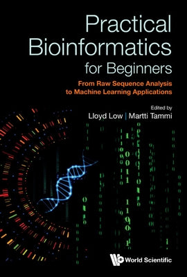 Practical Bioinformatics for Beginners: From Raw Sequence Analysis to Machine Learning Applications by Low, Lloyd Wai Yee