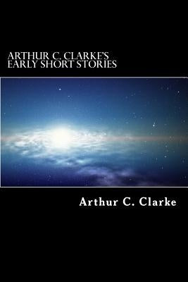 Arthur C. Clarke's Early Short Stories by Clarke, Arthur C.