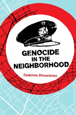 Genocide in the Neighborhood: State Violence, Popular Justice, and the 'Escrache' by Colectivo Situaciones