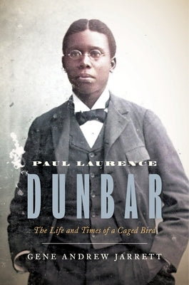 Paul Laurence Dunbar: The Life and Times of a Caged Bird by Jarrett, Gene Andrew