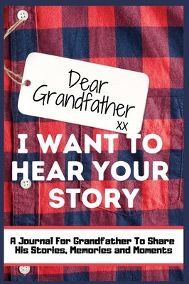 Dear Grandfather. I Want To Hear Your Story: A Guided Memory Journal to Share The Stories, Memories and Moments That Have Shaped Grandfather's Life 7 by Publishing Group, The Life Graduate