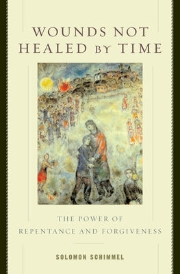 Wounds Not Healed by Time: The Power of Repentance and Forgiveness by Schimmel, Solomon