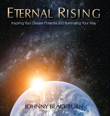 Eternal Rising: Inspiring Your Greater Potential and Illuminating Your Way by Blackburn, Johnny