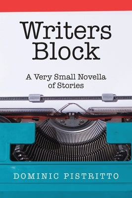 Writers Block: A Very Small Novella of Stories by Pistritto, Dominic