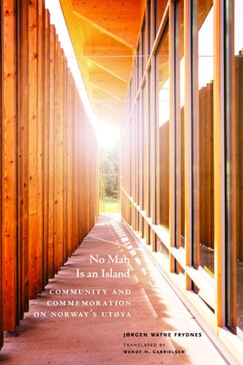 No Man Is an Island: Community and Commemoration on Norway's Ut?ya by Frydnes, J?rgen Watne