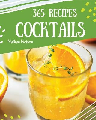 Cocktails 365: Enjoy 365 Days with Amazing Cocktail Recipes in Your Own Cocktail Cookbook! [book 1] by Nelson, Nathan