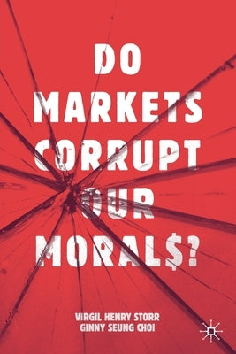 Do Markets Corrupt Our Morals? by Storr, Virgil Henry