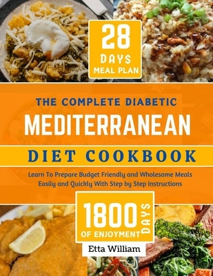 The Complete Diabetic MEDITERRANEAN Diet Cookbook: Learn To Prepare Delicious, Budget Friendly, and Wholesome Meals Easily and Quickly with Step-by-St by William, Etta