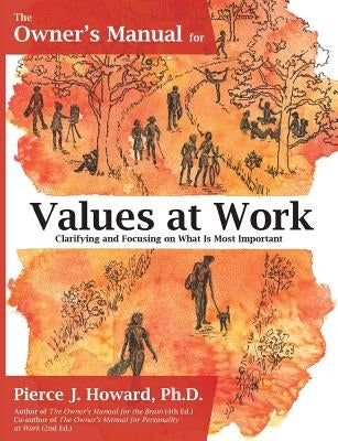 The Owner's Manual for Values at Work: Clarifying and Focusing on What Is Most Important by Howard, Pierce J.