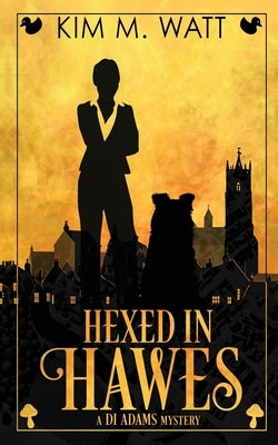 Hexed in Hawes: Magic, menace, & snark in a Yorkshire Urban Fantasy by Watt, Kim M.