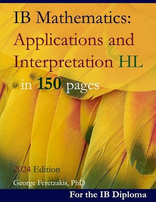 IB Mathematics: Applications and Interpretation HL in 150 pages: 2024 Edition by Feretzakis, George